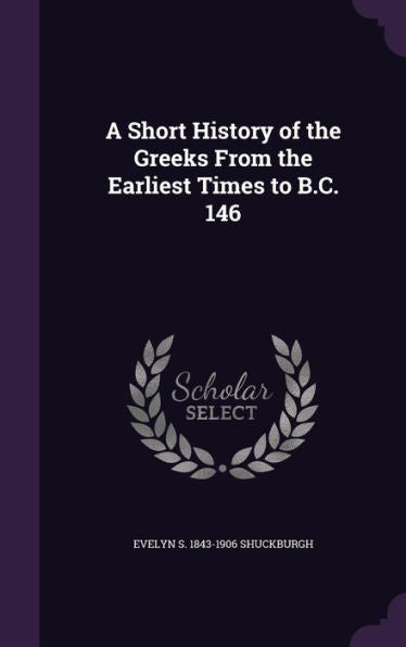 A Short History Of The Greeks From The Earliest Times To B.C. 146