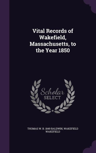 Vital Records Of Wakefield, Massachusetts, To The Year 1850