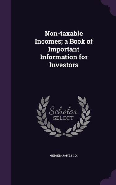Non-Taxable Incomes; A Book Of Important Information For Investors