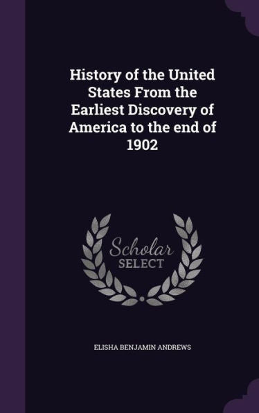 History Of The United States From The Earliest Discovery Of America To The End Of 1902