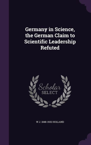 Germany In Science, The German Claim To Scientific Leadership Refuted