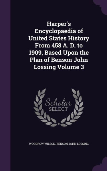 Harper's Encyclopaedia Of United States History From 458 A. D. To 1909, Based Upon The Plan Of Benson John Lossing Volume 3