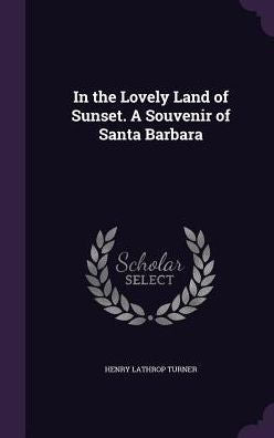 In The Lovely Land Of Sunset. A Souvenir Of Santa Barbara