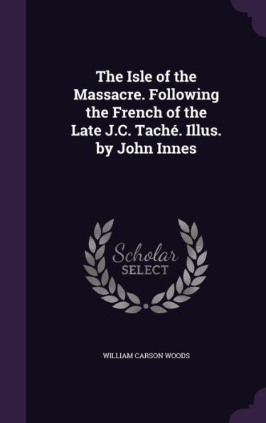 The Isle Of The Massacre. Following The French Of The Late J.C. Tach? Illus. By John Innes