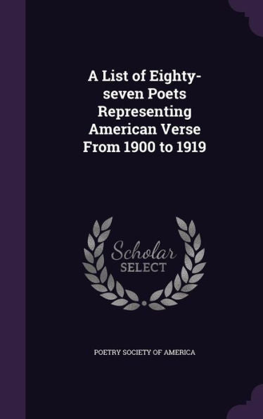 A List Of Eighty-Seven Poets Representing American Verse From 1900 To 1919