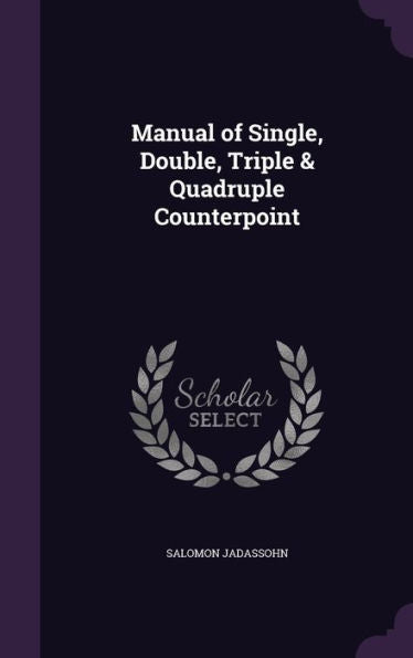 Manual Of Single, Double, Triple & Quadruple Counterpoint