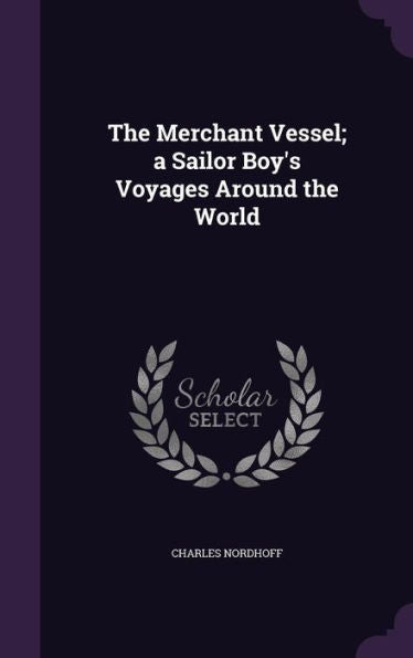 The Merchant Vessel; A Sailor Boy's Voyages Around The World