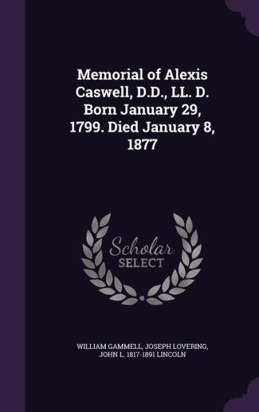 Memorial Of Alexis Caswell, D.D., Ll. D. Born January 29, 1799. Died January 8, 1877
