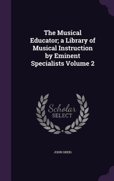 The Musical Educator; A Library Of Musical Instruction By Eminent Specialists Volume 2