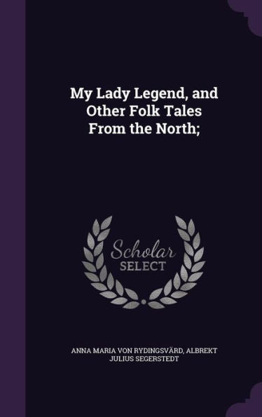 My Lady Legend, And Other Folk Tales From The North;