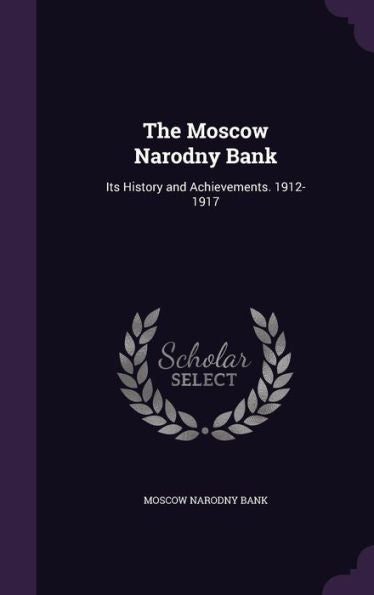 The Moscow Narodny Bank: Its History And Achievements. 1912-1917