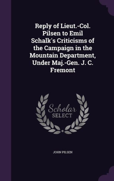 Reply Of Lieut.-Col. Pilsen To Emil Schalk's Criticisms Of The Campaign In The Mountain Department, Under Maj.-Gen. J. C. Fremont