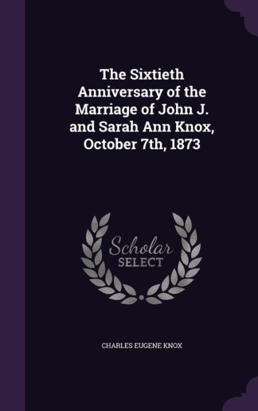 The Sixtieth Anniversary Of The Marriage Of John J. And Sarah Ann Knox, October 7Th, 1873