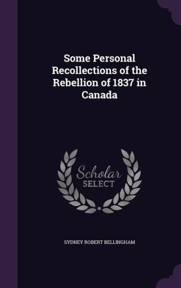 Some Personal Recollections Of The Rebellion Of 1837 In Canada
