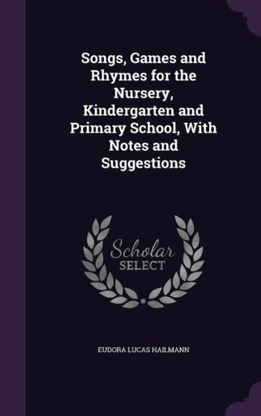 Songs, Games And Rhymes For The Nursery, Kindergarten And Primary School, With Notes And Suggestions