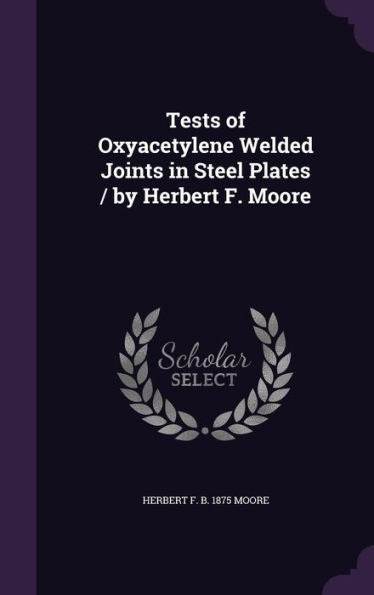 Tests Of Oxyacetylene Welded Joints In Steel Plates / By Herbert F. Moore