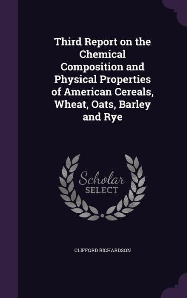 Third Report On The Chemical Composition And Physical Properties Of American Cereals, Wheat, Oats, Barley And Rye