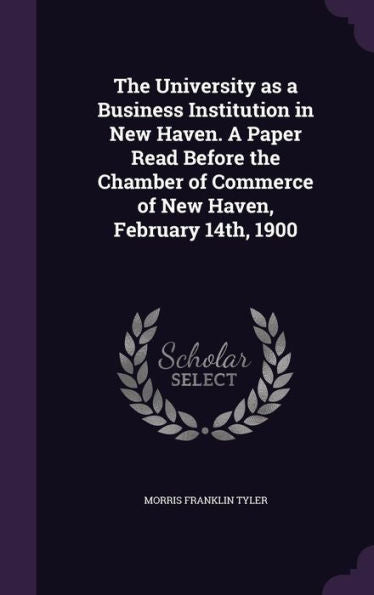 The University As A Business Institution In New Haven. A Paper Read Before The Chamber Of Commerce Of New Haven, February 14Th, 1900