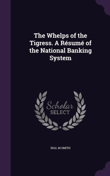 The Whelps Of The Tigress. A Resum?Of The National Banking System