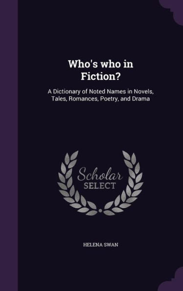 Who's Who In Fiction?: A Dictionary Of Noted Names In Novels, Tales, Romances, Poetry, And Drama