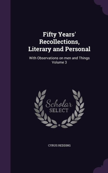 Fifty Years' Recollections, Literary And Personal: With Observations On Men And Things Volume 3