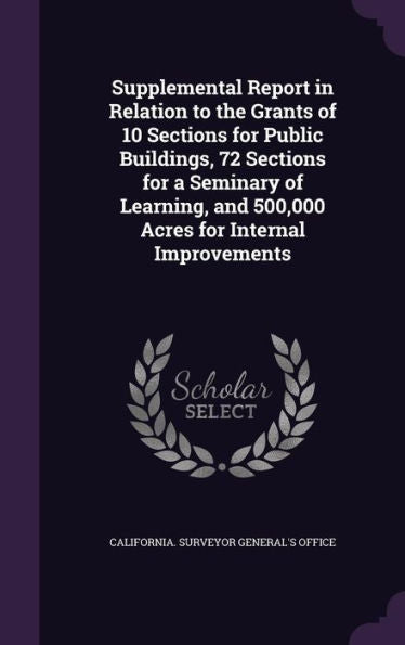 Supplemental Report In Relation To The Grants Of 10 Sections For Public Buildings, 72 Sections For A Seminary Of Learning, And 500,000 Acres For Internal Improvements
