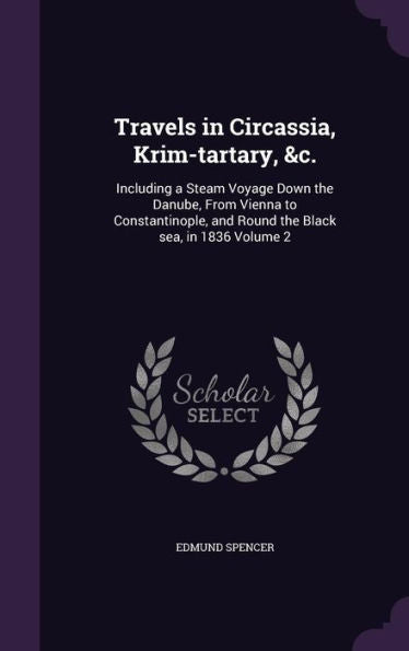 Travels In Circassia, Krim-Tartary, &C.: Including A Steam Voyage Down The Danube, From Vienna To Constantinople, And Round The Black Sea, In 1836 Volume 2