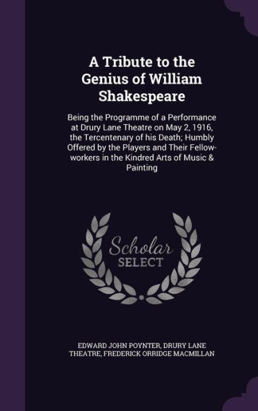 A Tribute To The Genius Of William Shakespeare: Being The Programme Of A Performance At Drury Lane Theatre On May 2, 1916, The Tercentenary Of His ... In The Kindred Arts Of Music & Painting