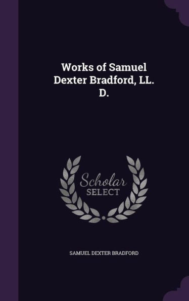 Works Of Samuel Dexter Bradford, Ll. D.