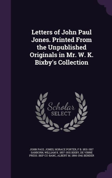 Letters Of John Paul Jones. Printed From The Unpublished Originals In Mr. W. K. Bixby's Collection