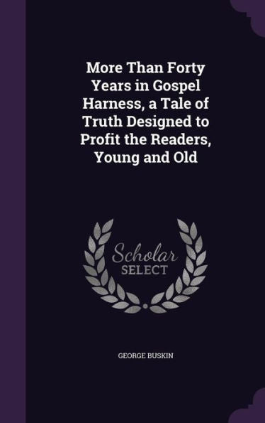 More Than Forty Years In Gospel Harness, A Tale Of Truth Designed To Profit The Readers, Young And Old