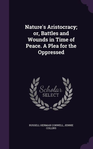 Nature's Aristocracy; Or, Battles And Wounds In Time Of Peace. A Plea For The Oppressed