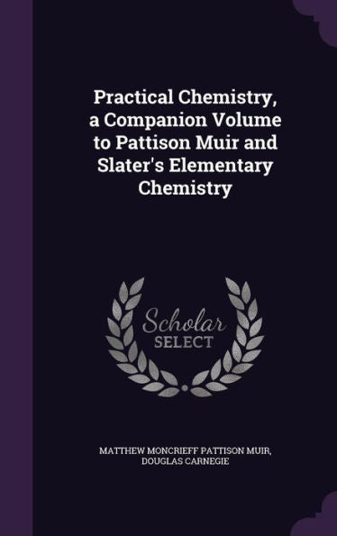 Practical Chemistry, A Companion Volume To Pattison Muir And Slater's Elementary Chemistry