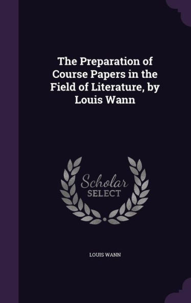 The Preparation Of Course Papers In The Field Of Literature, By Louis Wann