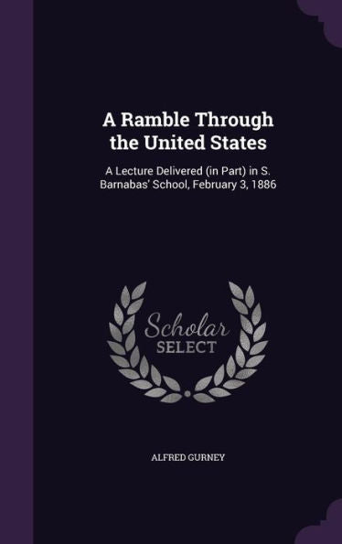 A Ramble Through The United States: A Lecture Delivered (In Part) In S. Barnabas' School, February 3, 1886