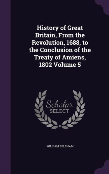 History Of Great Britain, From The Revolution, 1688, To The Conclusion Of The Treaty Of Amiens, 1802 Volume 5