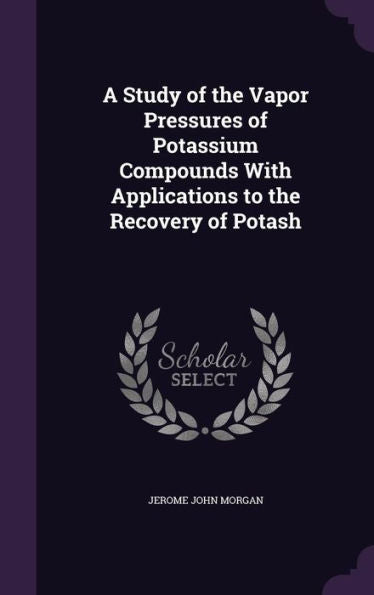 A Study Of The Vapor Pressures Of Potassium Compounds With Applications To The Recovery Of Potash