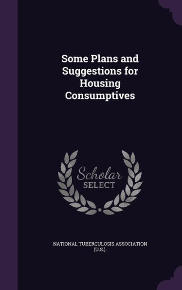 Some Plans And Suggestions For Housing Consumptives