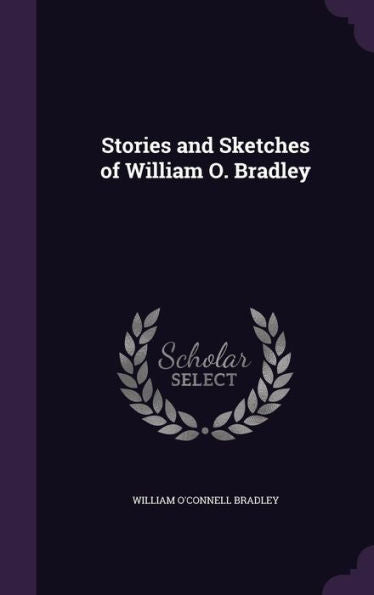 Stories And Sketches Of William O. Bradley