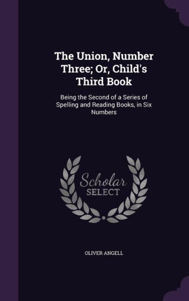 The Union, Number Three; Or, Child's Third Book: Being The Second Of A Series Of Spelling And Reading Books, In Six Numbers