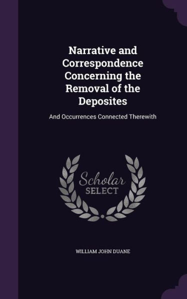 Narrative And Correspondence Concerning The Removal Of The Deposites: And Occurrences Connected Therewith