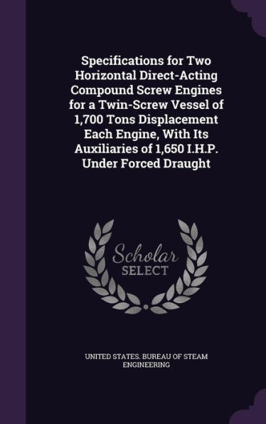 Specifications For Two Horizontal Direct-Acting Compound Screw Engines For A Twin-Screw Vessel Of 1,700 Tons Displacement Each Engine, With Its Auxiliaries Of 1,650 I.H.P. Under Forced Draught