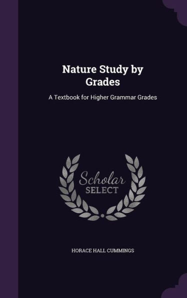Nature Study By Grades: A Textbook For Higher Grammar Grades