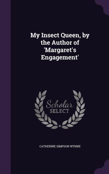 My Insect Queen, By The Author Of 'Margaret's Engagement'
