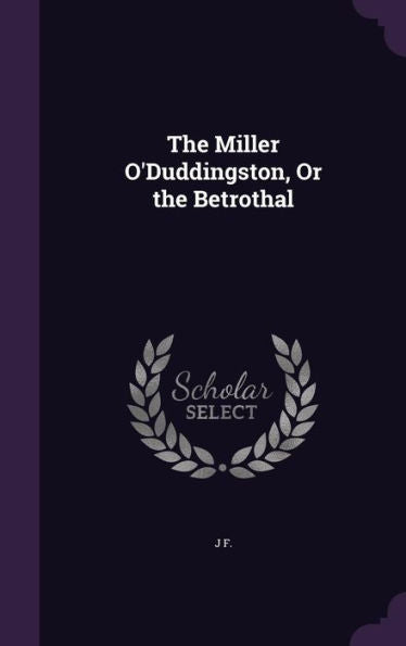 The Miller O'Duddingston, Or The Betrothal