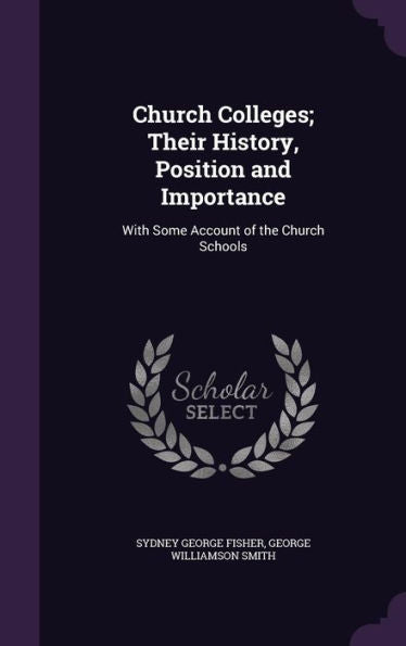 Church Colleges; Their History, Position And Importance: With Some Account Of The Church Schools
