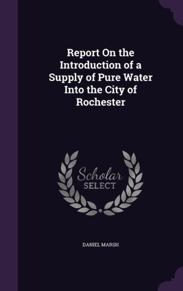 Report On The Introduction Of A Supply Of Pure Water Into The City Of Rochester