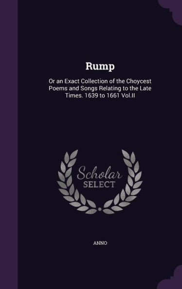 Rump: Or An Exact Collection Of The Choycest Poems And Songs Relating To The Late Times. 1639 To 1661 Vol.Ii