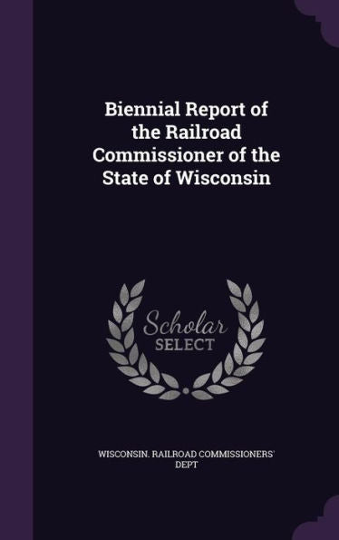 Biennial Report Of The Railroad Commissioner Of The State Of Wisconsin
