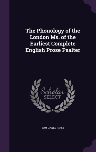 The Phonology Of The London Ms. Of The Earliest Complete English Prose Psalter